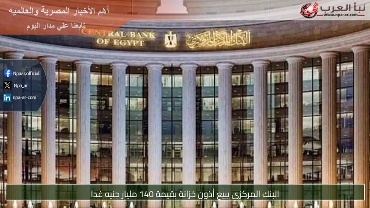 البنك المركزي يبيع أذون خزانة بقيمة 140 مليار جنيه غدا